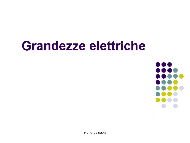 Grandezze elettriche ING. G. Cisci 2013 
