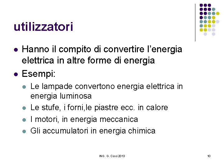 utilizzatori l l Hanno il compito di convertire l’energia elettrica in altre forme di