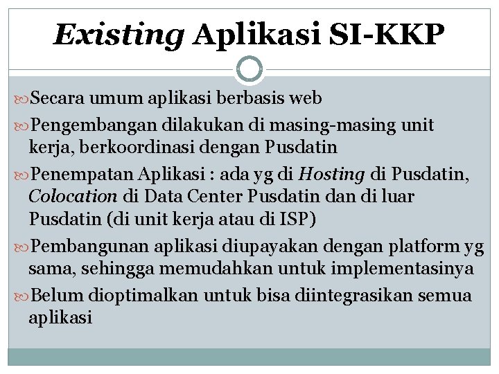 Existing Aplikasi SI-KKP Secara umum aplikasi berbasis web Pengembangan dilakukan di masing-masing unit kerja,
