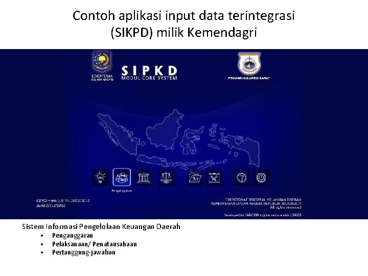 Contoh aplikasi input data terintegrasi (SIKPD) milik Kemendagri Sistem Informasi Pengelolaan Keuangan Daerah •
