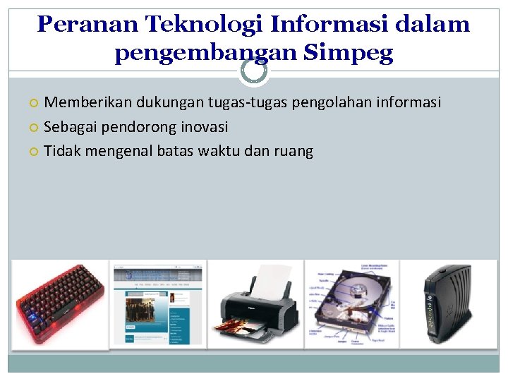 Peranan Teknologi Informasi dalam pengembangan Simpeg Memberikan dukungan tugas-tugas pengolahan informasi Sebagai pendorong inovasi