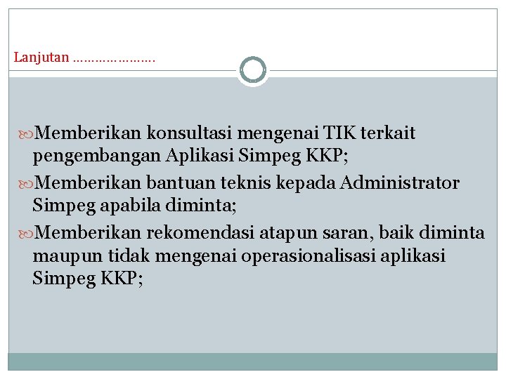 Lanjutan …………………. Memberikan konsultasi mengenai TIK terkait pengembangan Aplikasi Simpeg KKP; Memberikan bantuan teknis