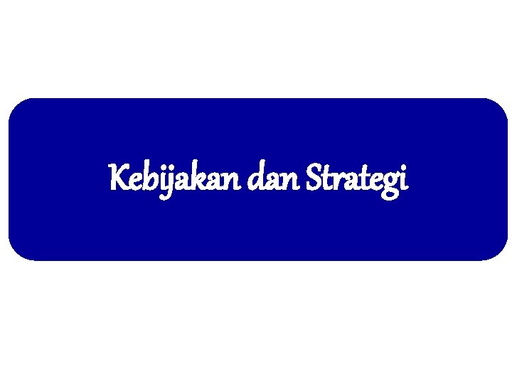 Kebijakan dan Strategi 