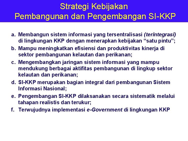 Strategi Kebijakan Pembangunan dan Pengembangan SI-KKP a. Membangun sistem informasi yang tersentralisasi (terintegrasi) di