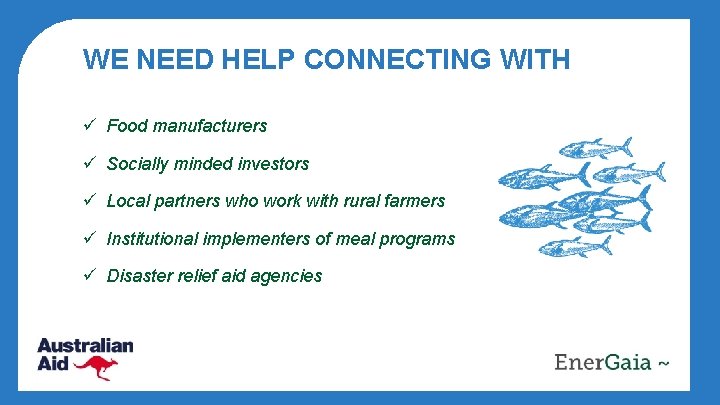 WE NEED HELP CONNECTING WITH ü Food manufacturers ü Socially minded investors ü Local