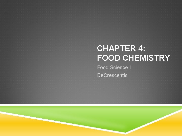 CHAPTER 4: FOOD CHEMISTRY Food Science I De. Crescentis 