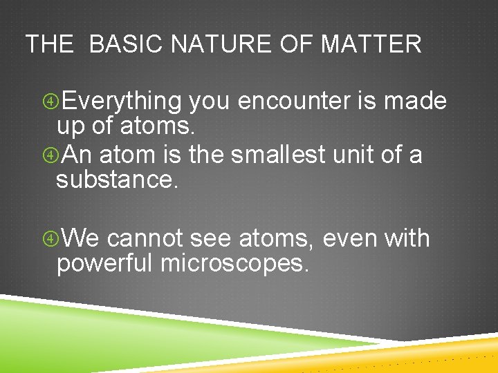 THE BASIC NATURE OF MATTER Everything you encounter is made up of atoms. An