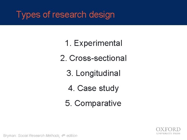 Types of research design 1. Experimental 2. Cross-sectional 3. Longitudinal 4. Case study 5.