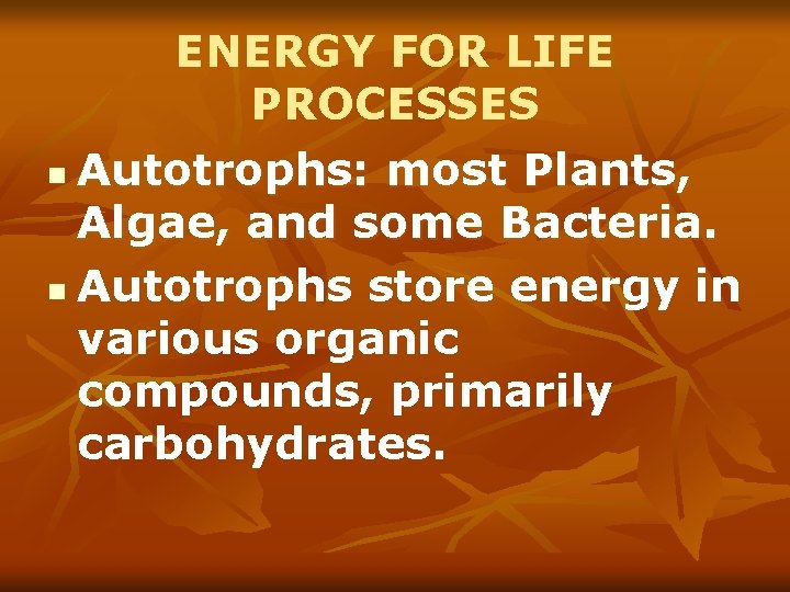 ENERGY FOR LIFE PROCESSES Autotrophs: most Plants, Algae, and some Bacteria. n Autotrophs store