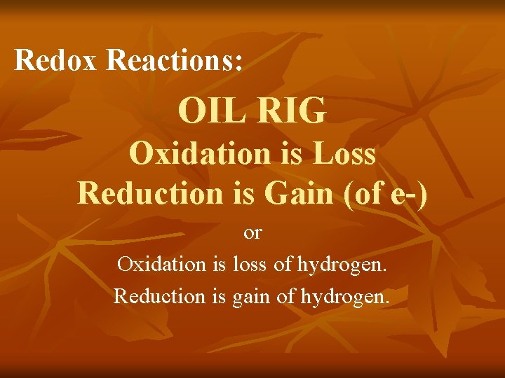Redox Reactions: OIL RIG Oxidation is Loss Reduction is Gain (of e-) or Oxidation