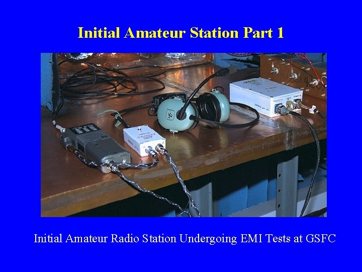 Initial Amateur Station Part 1 Initial Amateur Radio Station Undergoing EMI Tests at GSFC Initial Amateur Station Part 1 Initial Amateur Radio Station Undergoing EMI Tests at GSFC