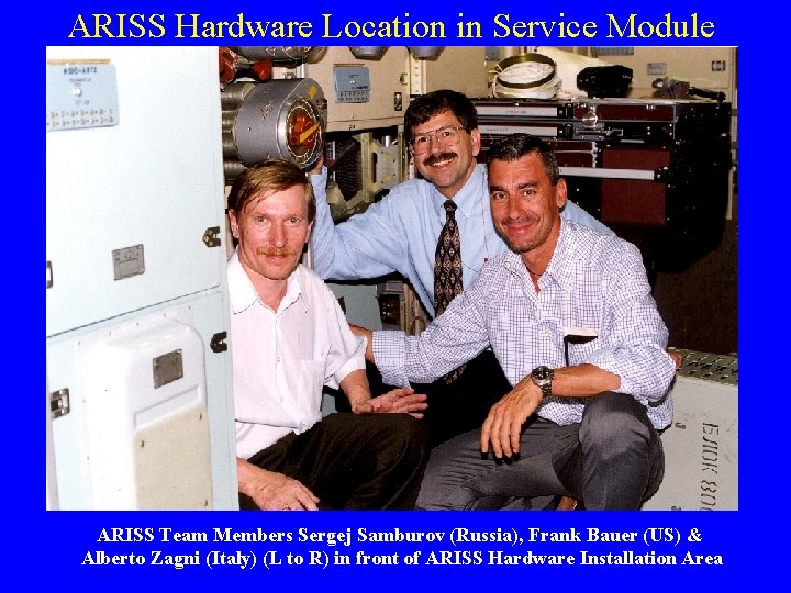 ARISS Hardware Location in Service Module ARISS Team Members Sergej Samburov (Russia), Frank Bauer ARISS Hardware Location in Service Module ARISS Team Members Sergej Samburov (Russia), Frank Bauer