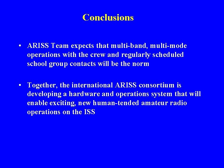 Conclusions • ARISS Team expects that multi-band, multi-mode operations with the crew and regularly Conclusions • ARISS Team expects that multi-band, multi-mode operations with the crew and regularly