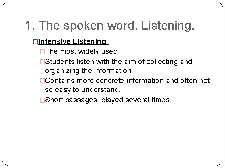 1. The spoken word. Listening. �Intensive Listening: �The most widely used �Students listen with