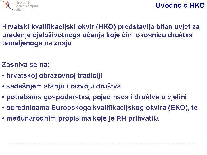 Hrvatski kvalifikacijski okvir Uvodno o HKO Hrvatski kvalifikacijski okvir (HKO) predstavlja bitan uvjet za