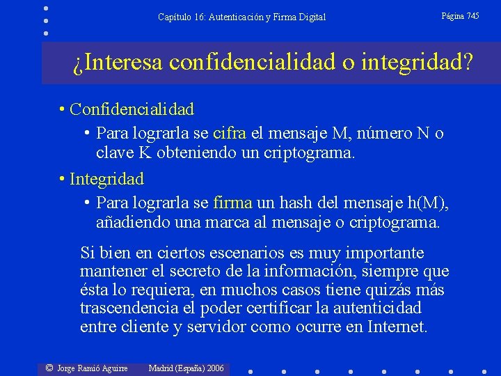 Capítulo 16: Autenticación y Firma Digital Página 745 ¿Interesa confidencialidad o integridad? • Confidencialidad