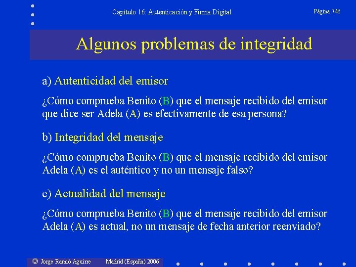 Capítulo 16: Autenticación y Firma Digital Página 746 Algunos problemas de integridad a) Autenticidad