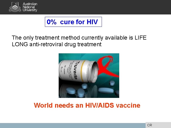 0% cure for HIV The only treatment method currently available is LIFE LONG anti-retroviral