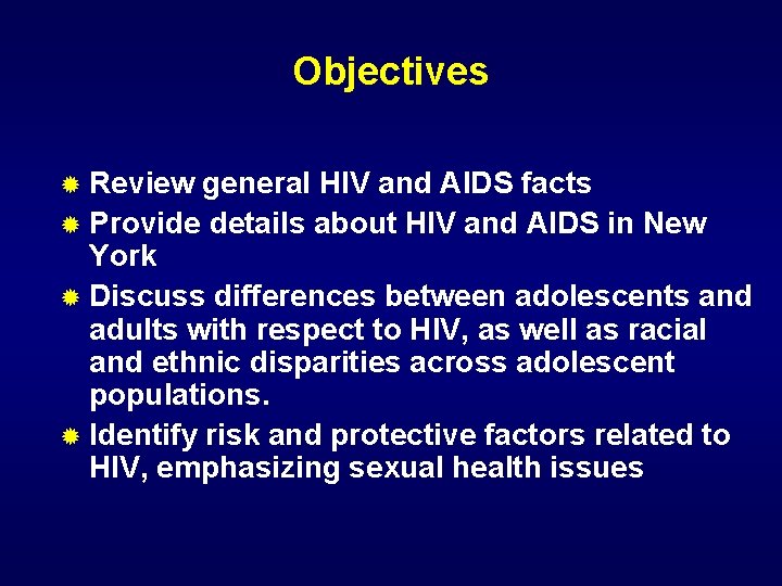 Objectives ® Review general HIV and AIDS facts ® Provide details about HIV and