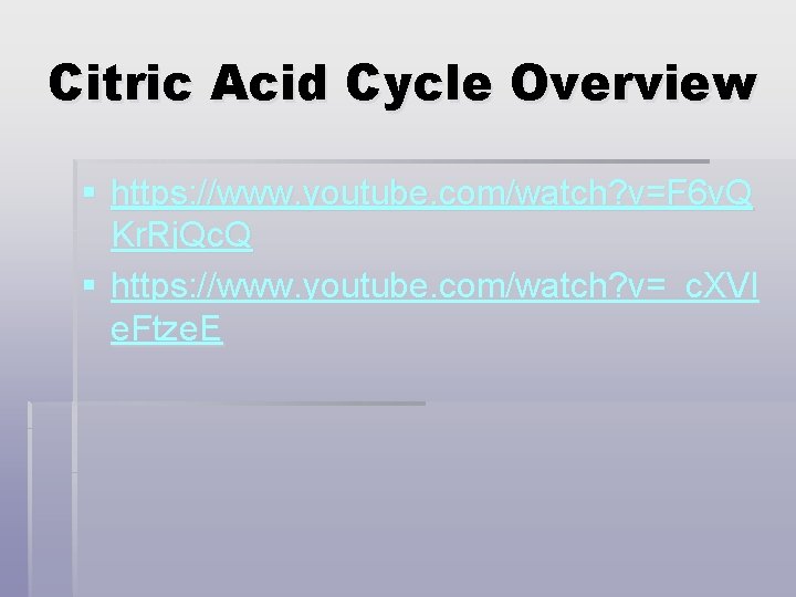 Citric Acid Cycle Overview § https: //www. youtube. com/watch? v=F 6 v. Q Kr.