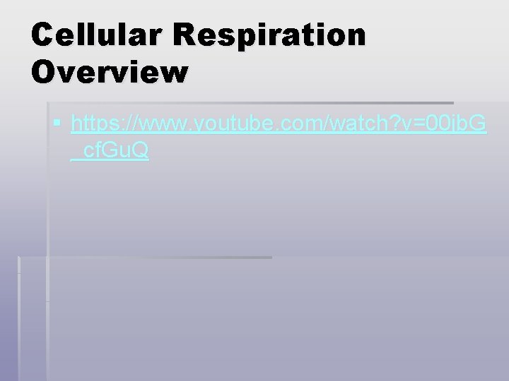 Cellular Respiration Overview § https: //www. youtube. com/watch? v=00 jb. G _cf. Gu. Q