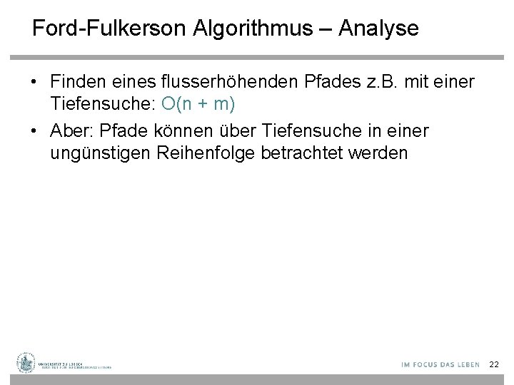 Ford-Fulkerson Algorithmus – Analyse • Finden eines flusserhöhenden Pfades z. B. mit einer Tiefensuche: