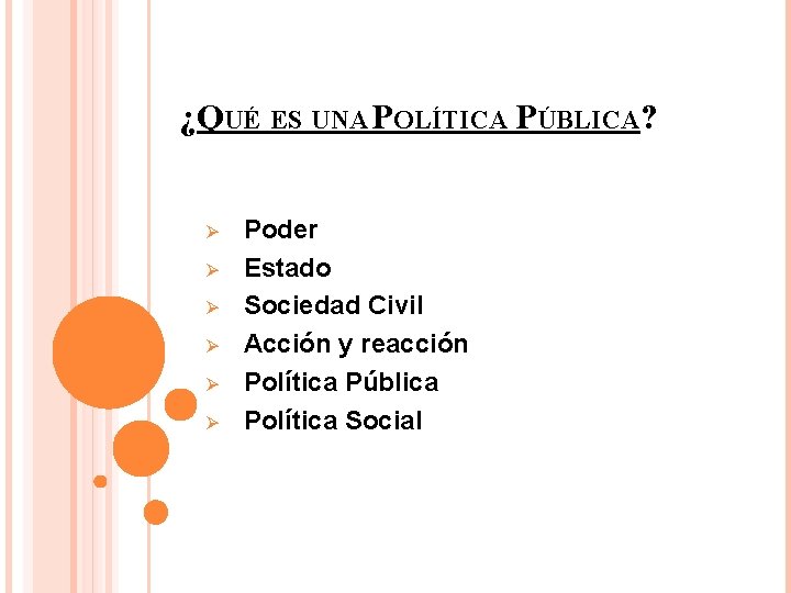 ¿QUÉ ES UNA POLÍTICA PÚBLICA? Ø Ø Ø Poder Estado Sociedad Civil Acción y
