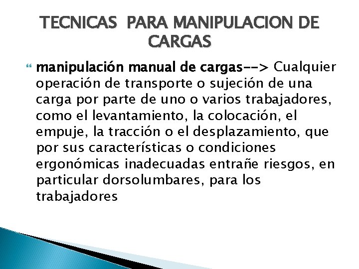 TECNICAS PARA MANIPULACION DE CARGAS manipulación manual de cargas--> Cualquier operación de transporte o