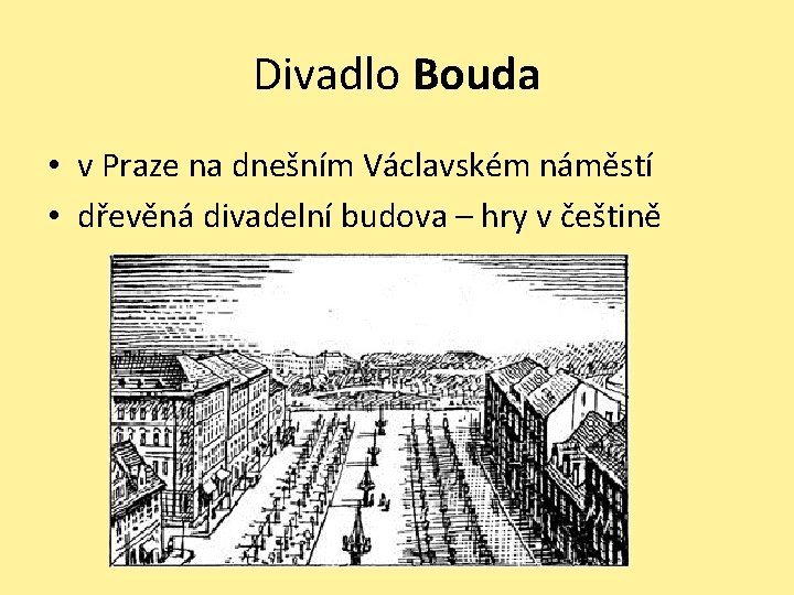 Divadlo Bouda • v Praze na dnešním Václavském náměstí • dřevěná divadelní budova –