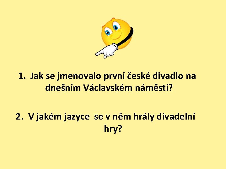 1. Jak se jmenovalo první české divadlo na dnešním Václavském náměstí? 2. V jakém