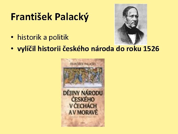 František Palacký • historik a politik • vylíčil historii českého národa do roku 1526