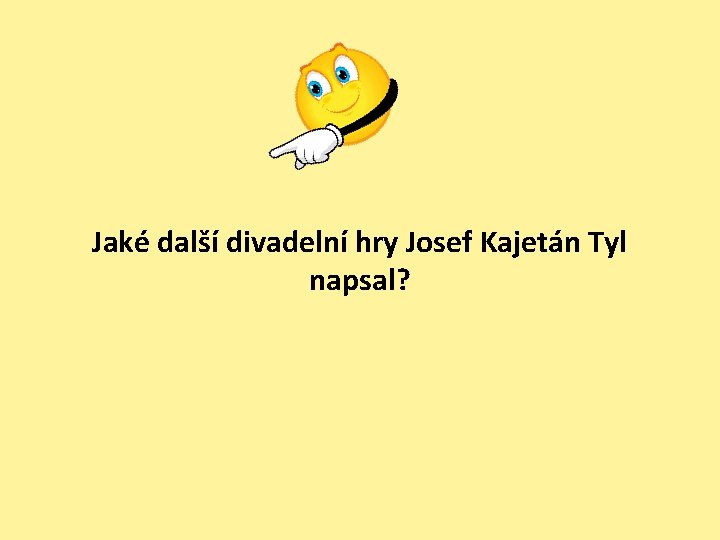 Jaké další divadelní hry Josef Kajetán Tyl napsal? 