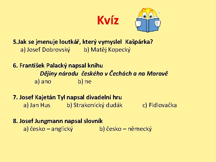 Kvíz 5. Jak se jmenuje loutkář, který vymyslel Kašpárka? a) Josef Dobrovský b) Matěj