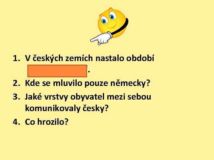  1. V českých zemích nastalo období poněmčování. 2. Kde se mluvilo pouze německy?