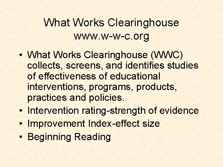 What Works Clearinghouse www. w-w-c. org • What Works Clearinghouse (WWC) collects, screens, and