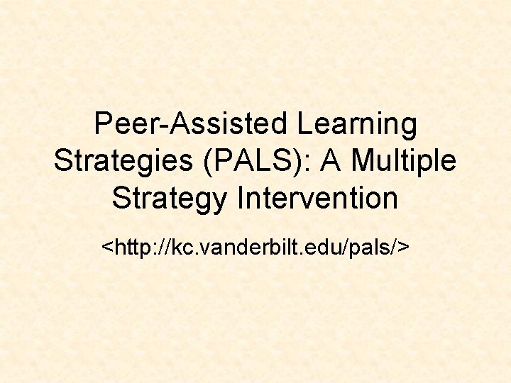 Peer-Assisted Learning Strategies (PALS): A Multiple Strategy Intervention <http: //kc. vanderbilt. edu/pals/> 