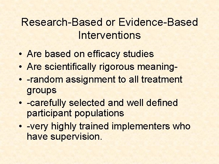 Research-Based or Evidence-Based Interventions • Are based on efficacy studies • Are scientifically rigorous