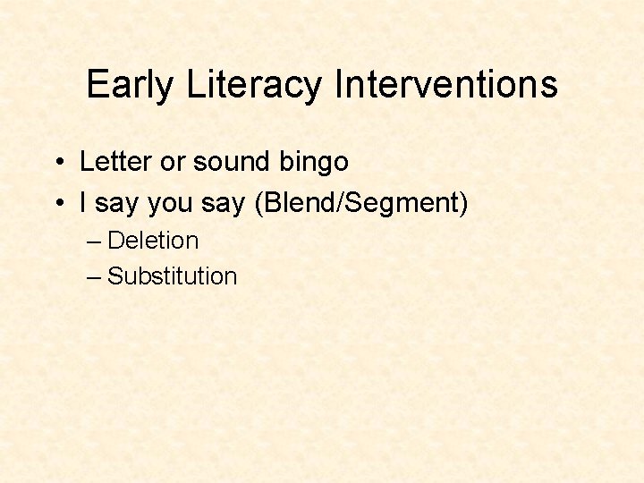 Early Literacy Interventions • Letter or sound bingo • I say you say (Blend/Segment)