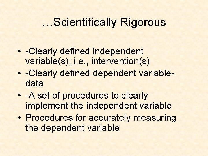 …Scientifically Rigorous • -Clearly defined independent variable(s); i. e. , intervention(s) • -Clearly defined