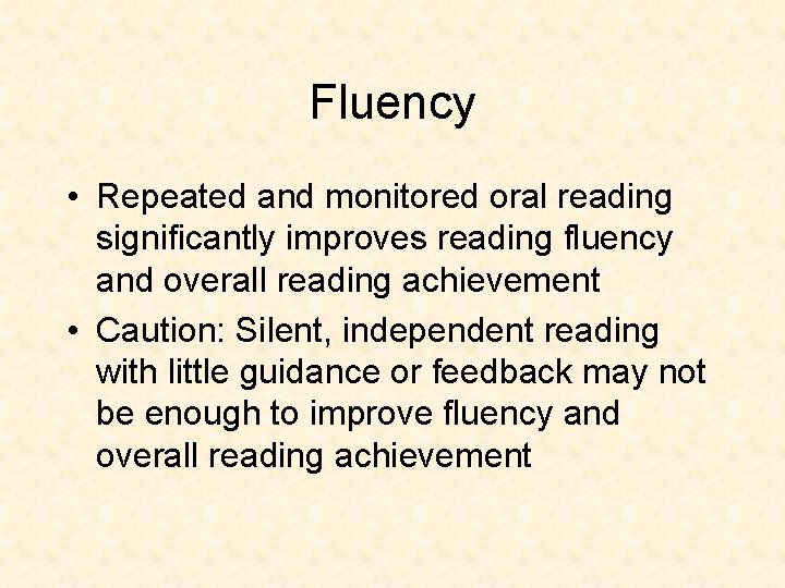 Fluency • Repeated and monitored oral reading significantly improves reading fluency and overall reading