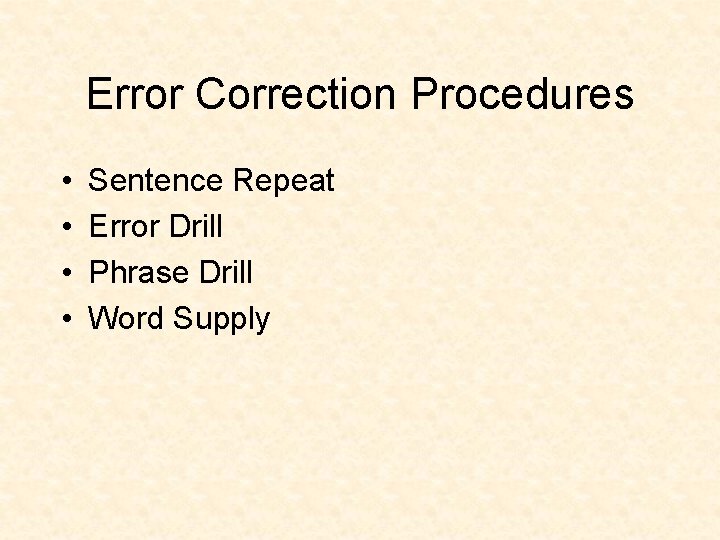 Error Correction Procedures • • Sentence Repeat Error Drill Phrase Drill Word Supply 