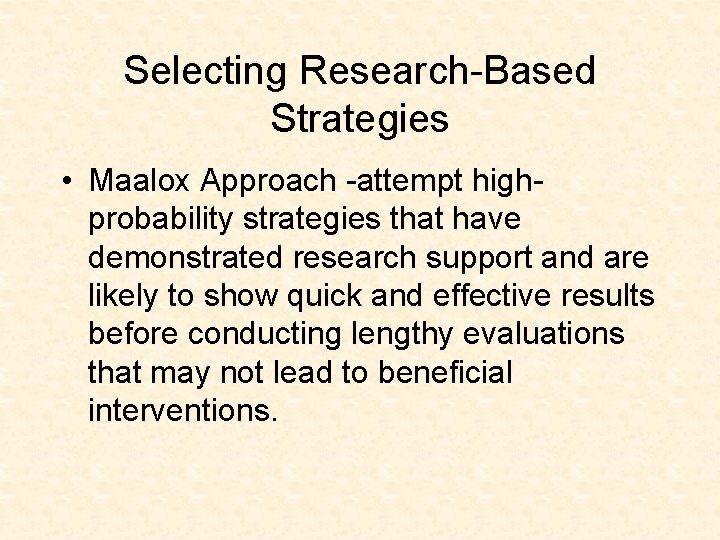 Selecting Research-Based Strategies • Maalox Approach -attempt highprobability strategies that have demonstrated research support