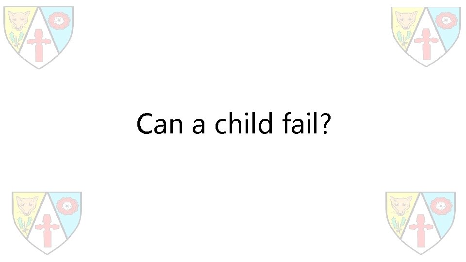 Can a child fail? 