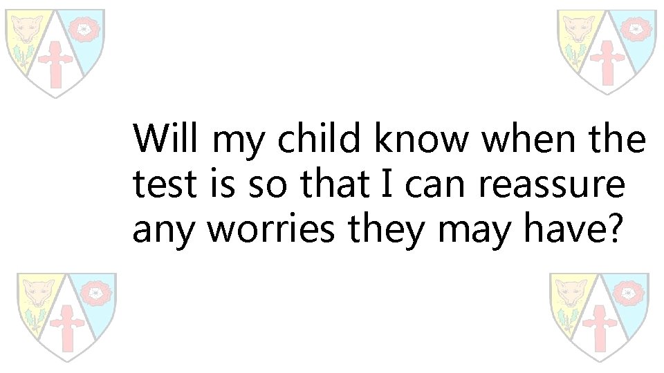 Will my child know when the test is so that I can reassure any