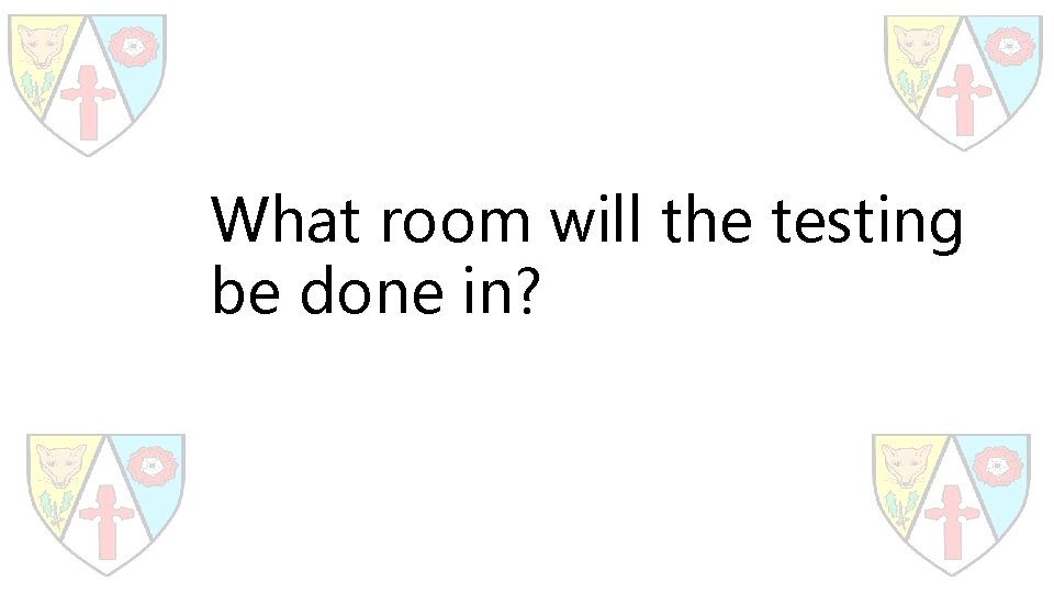 What room will the testing be done in? 