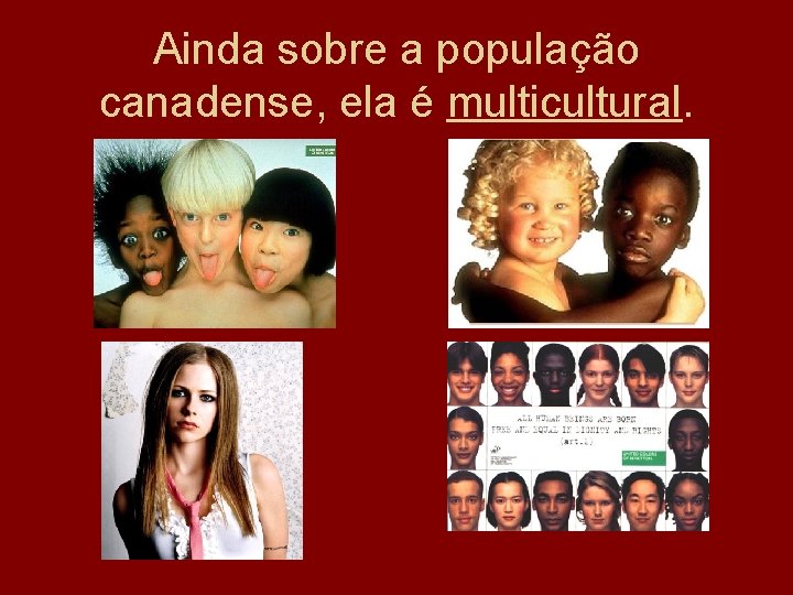 Ainda sobre a população canadense, ela é multicultural. 