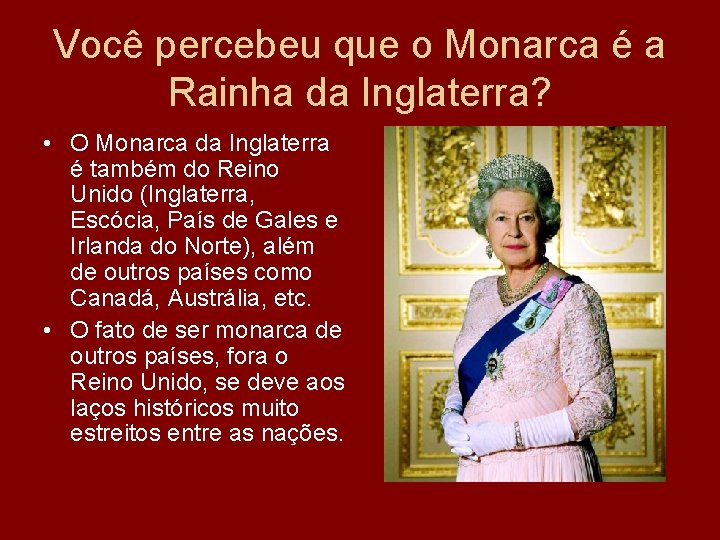 Você percebeu que o Monarca é a Rainha da Inglaterra? • O Monarca da