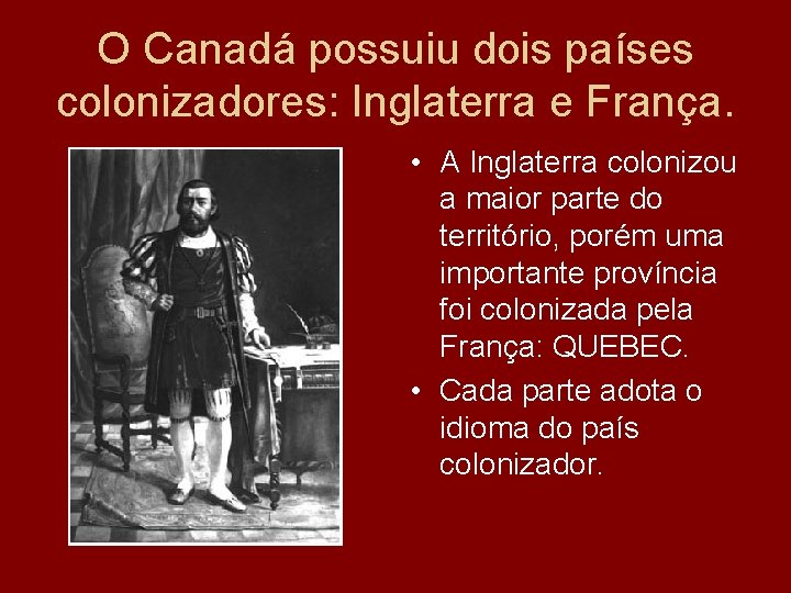 O Canadá possuiu dois países colonizadores: Inglaterra e França. • A Inglaterra colonizou a