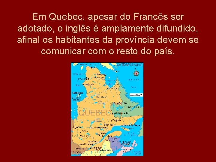Em Quebec, apesar do Francês ser adotado, o inglês é amplamente difundido, afinal os