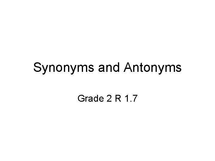 Synonyms and Antonyms Grade 2 R 1. 7 
